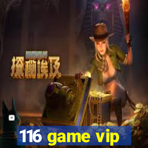 116 game vip